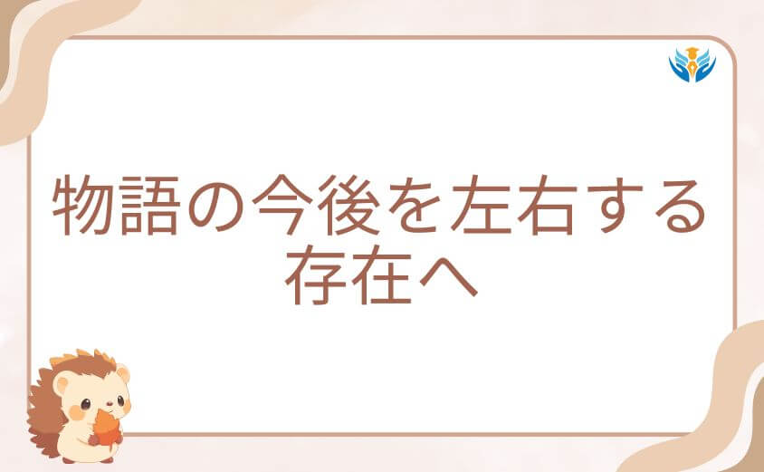 物語の今後を左右する存在へ｜伏線と未来の展開