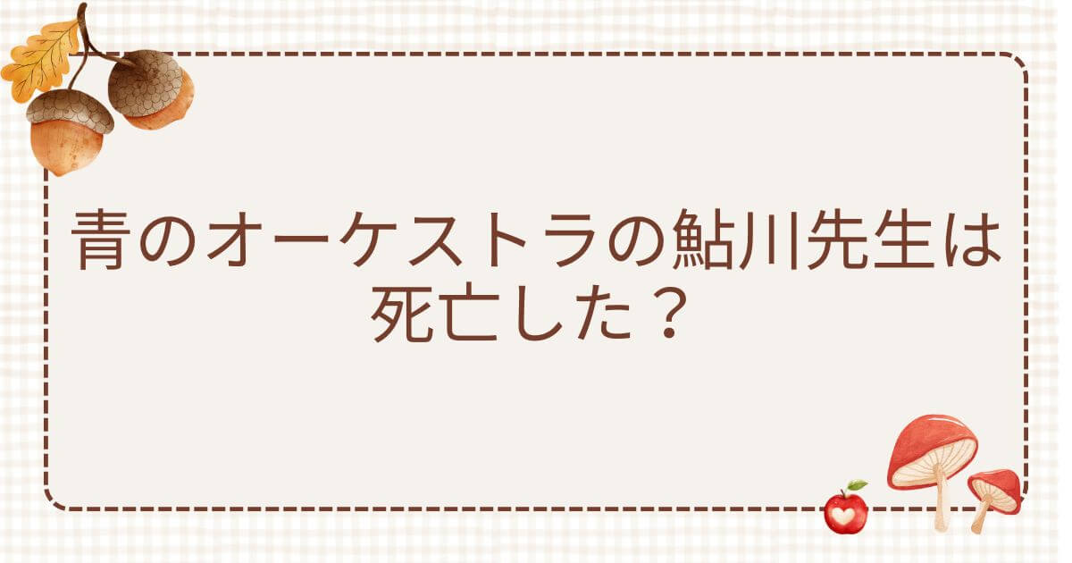青のオーケストラ 鮎川 死亡