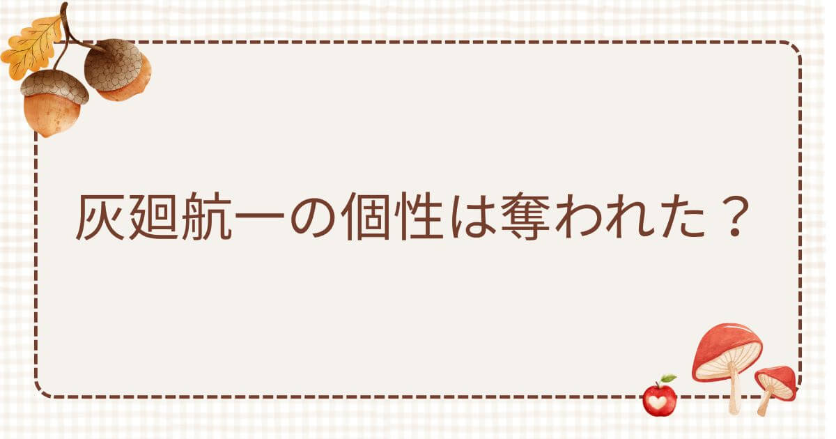 灰廻航一 個性 奪われた
